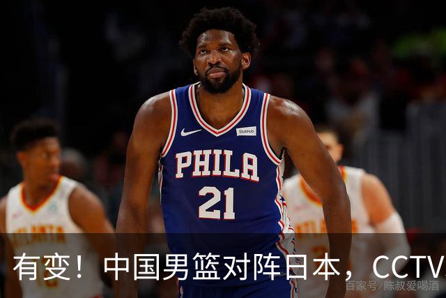 有变！中国男篮对阵日本，CCTV5放弃直播，三大真实原因藏玄机？